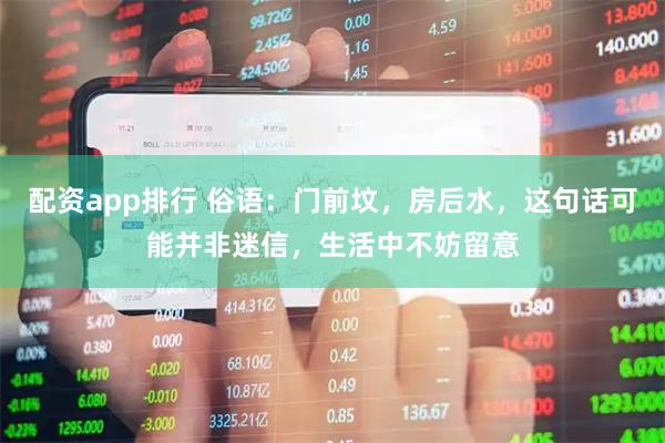 配资app排行 俗语：门前坟，房后水，这句话可能并非迷信，生活中不妨留意